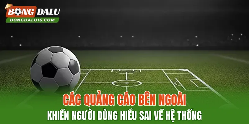 Các quảng cáo bên ngoài khiến người dùng hiểu sai về hệ thống