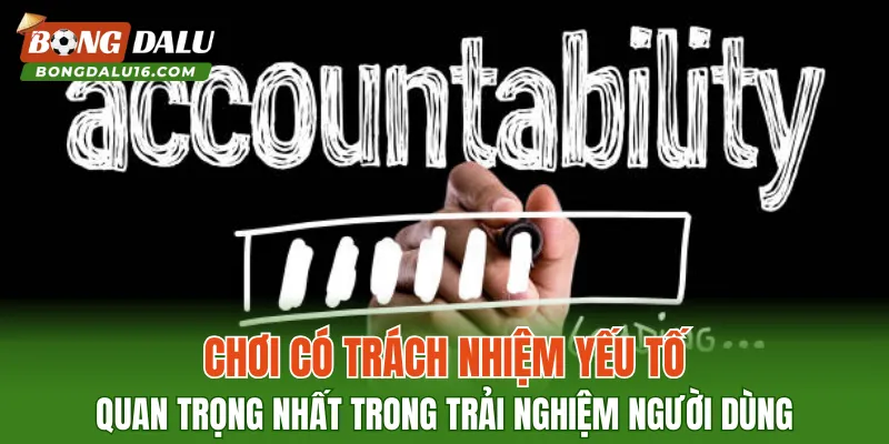 Chơi có trách nhiệm: yếu tố quan trọng nhất trong trải nghiệm người dùng