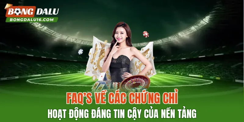 FAQ’s về các chứng chỉ hoạt động đáng tin cậy của nền tảng