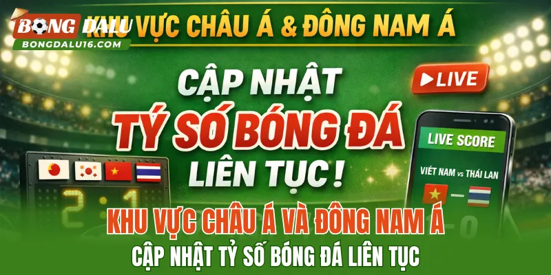 Khu vực châu Á và Đông Nam Á: cập nhật tỷ số bóng đá liên tục