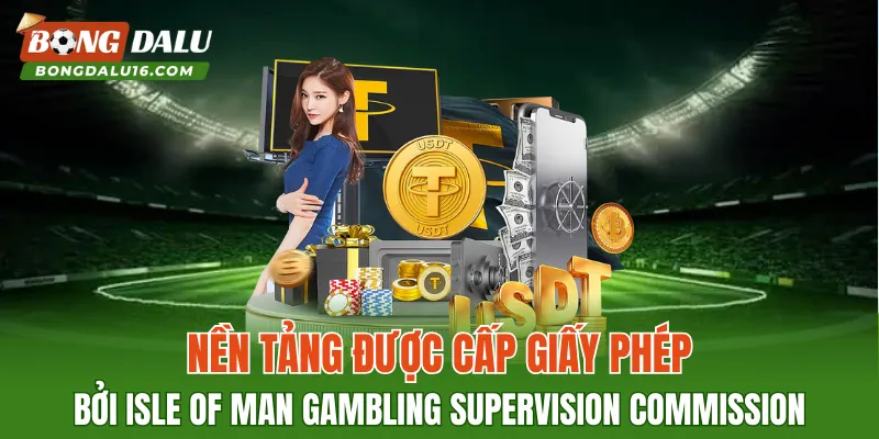 Nền tảng được cấp giấy phép bởi Isle of Man Gambling Supervision Commission