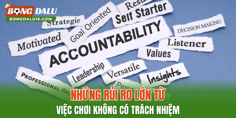 Những rủi ro lớn từ việc chơi không có trách nhiệm