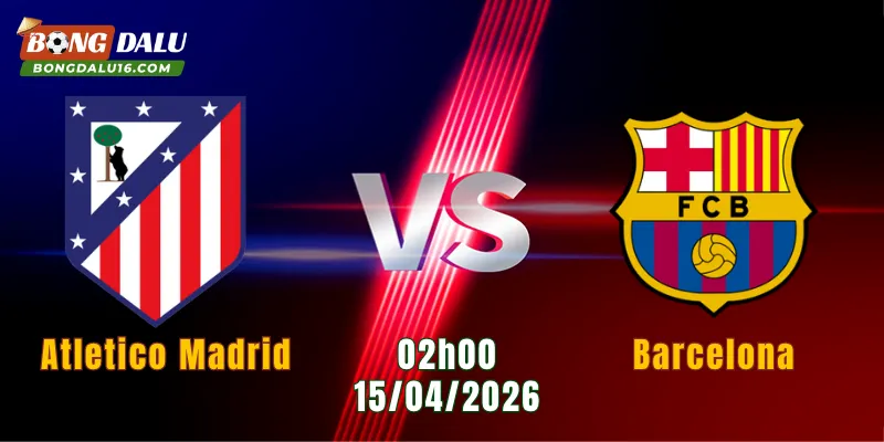Nhận Định Atletico Madrid Vs Barcelona, 02h00 Ngày 15/4: Đại Chiến Định Đoạt