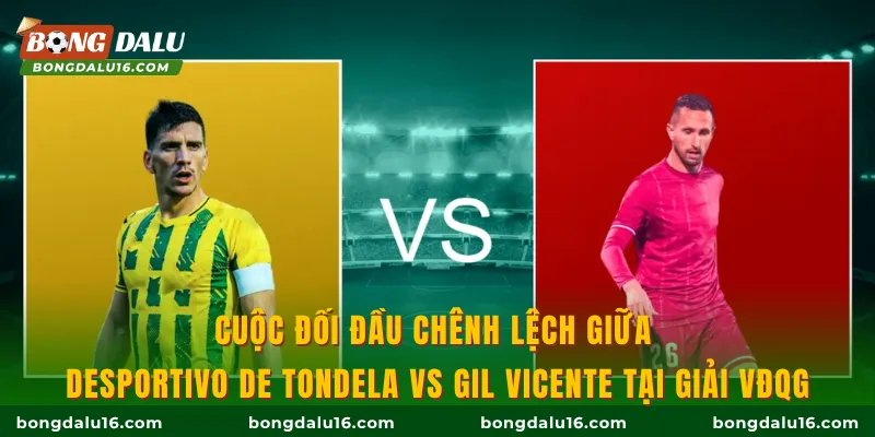 Cuộc đối đầu chênh lệch giữa Desportivo de Tondela Vs Gil Vicente tại giải VĐQG