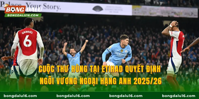 Cuộc thư hùng tại Etihad quyết định ngôi vương Ngoại hạng Anh 2025/26