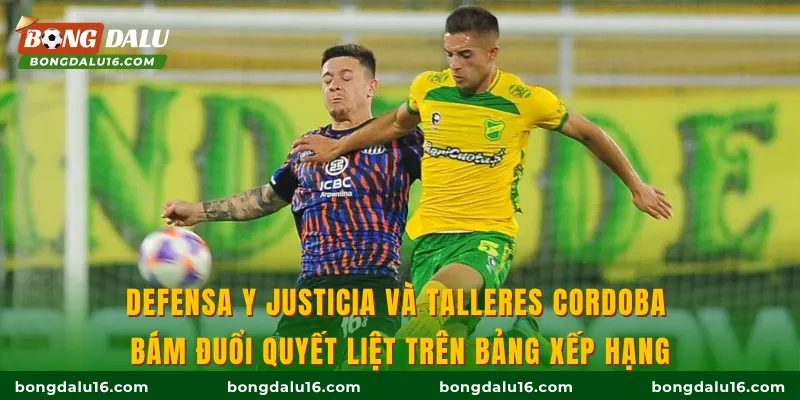 Defensa y Justicia và Talleres Cordoba bám đuổi quyết liệt trên bảng xếp hạng