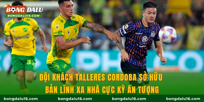 Đội khách Talleres Cordoba sở hữu bản lĩnh xa nhà cực kỳ ấn tượng