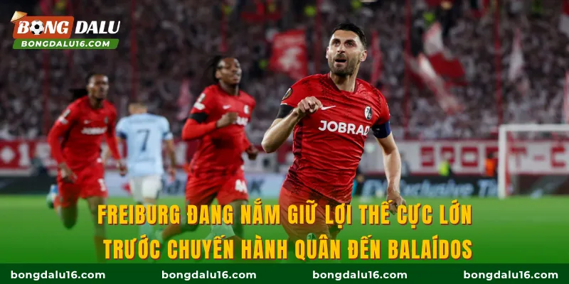 Freiburg đang nắm giữ lợi thế cực lớn trước chuyến hành quân đến Balaídos