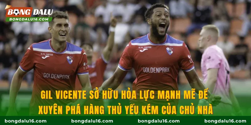 Gil Vicente sở hữu hỏa lực mạnh mẽ để xuyên phá hàng thủ yếu kém của chủ nhà