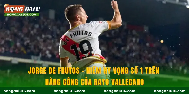 Jorge de Frutos - niềm hy vọng số 1 trên hàng công của Rayo Vallecano