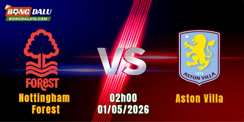 Nhận Định Nottingham Forest Vs Aston Villa, 02h00 Ngày 1/5: Chủ Nhà Gặp Thử Thách