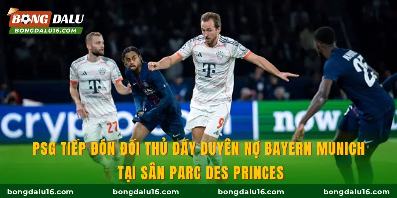 PSG tiếp đón đối thủ đầy duyên nợ Bayern Munich tại sân Parc des Princes