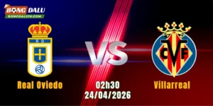 Nhận Định Real Oviedo Vs Villarreal, 01h00 Ngày 24/4: Chủ Nhà Quyết Tâm