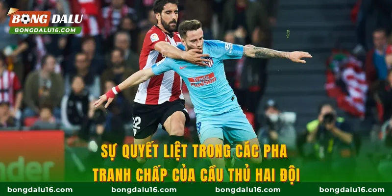Sự quyết liệt trong các pha tranh chấp của cầu thủ hai đội