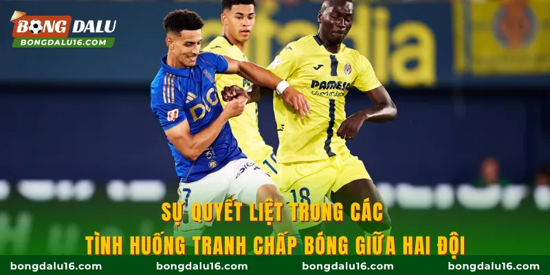 Sự quyết liệt trong các tình huống tranh chấp bóng giữa hai đội
