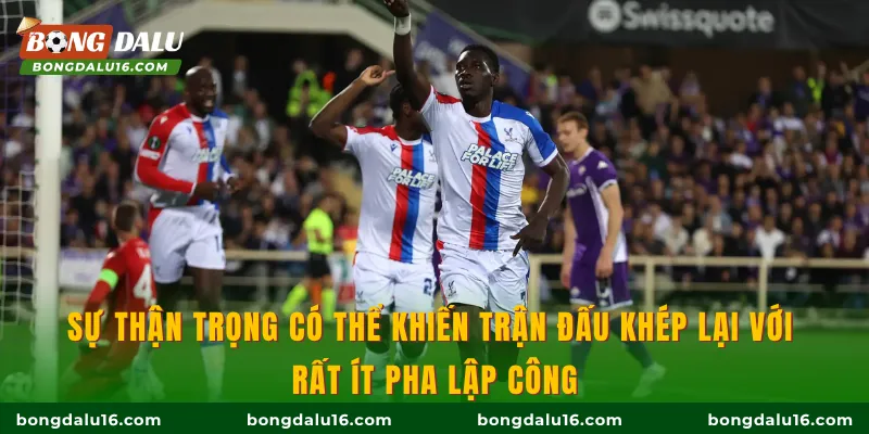 Sự thận trọng có thể khiến trận đấu khép lại với rất ít pha lập công