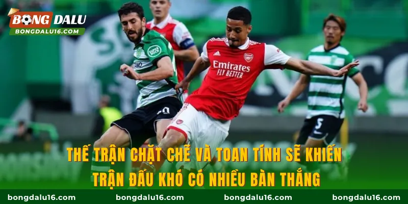 Thế trận chặt chẽ và toan tính sẽ khiến trận đấu khó có nhiều bàn thắng