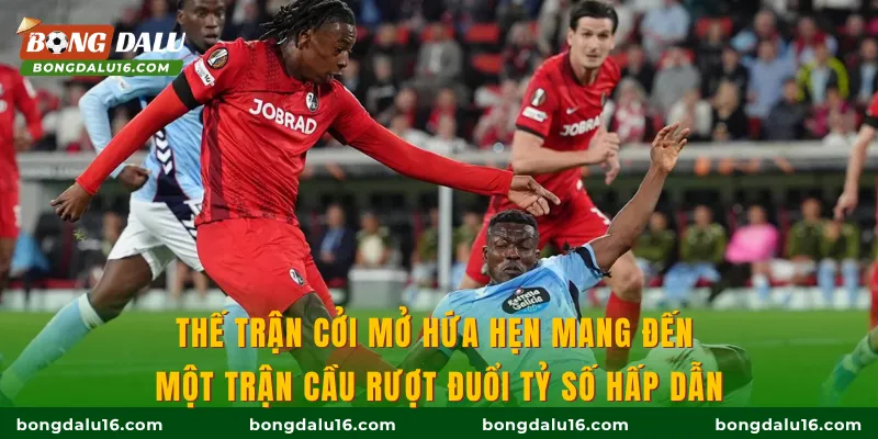 Thế trận cởi mở hứa hẹn mang đến một trận cầu rượt đuổi tỷ số hấp dẫn