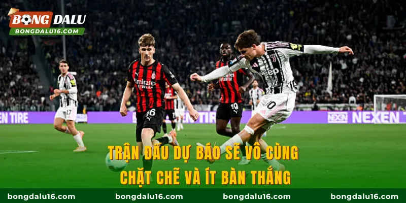 Trận đấu dự báo sẽ vô cùng chặt chẽ và ít bàn thắng