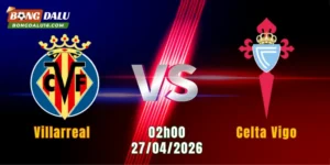 Nhận Định Villarreal Vs Celta Vigo, 02h00 Ngày 27/4: Celta Vigo Quyết Đổi Vận | BONGDALU