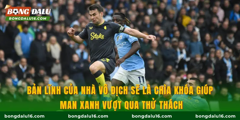 Bản lĩnh của nhà vô địch sẽ là chìa khóa giúp Man xanh vượt qua thử thách