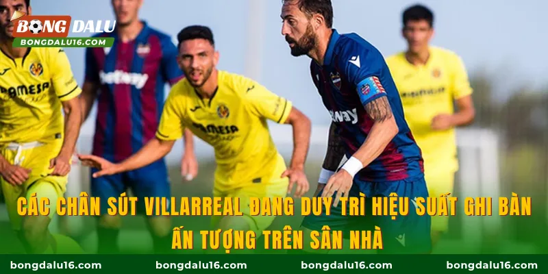Các chân sút Villarreal đang duy trì hiệu suất ghi bàn ấn tượng trên sân nhà