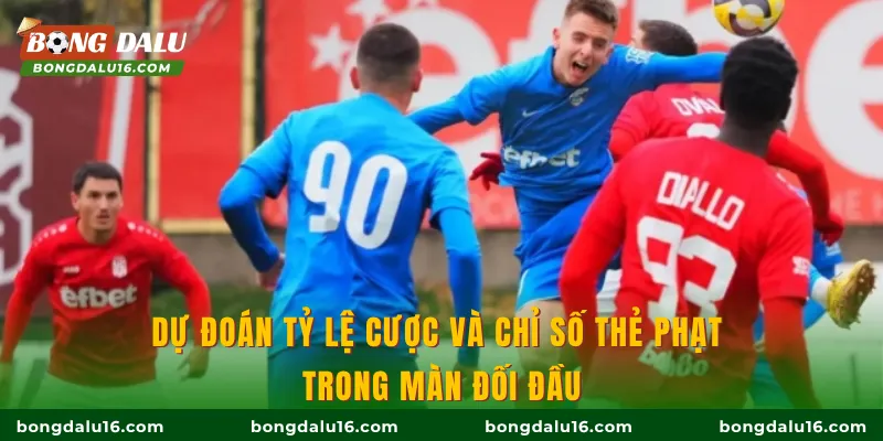 Dự đoán tỷ lệ cược và chỉ số thẻ phạt trong màn đối đầu