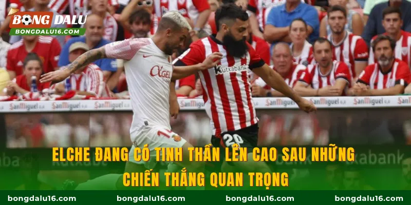 Elche đang có tinh thần lên cao sau những chiến thắng quan trọng