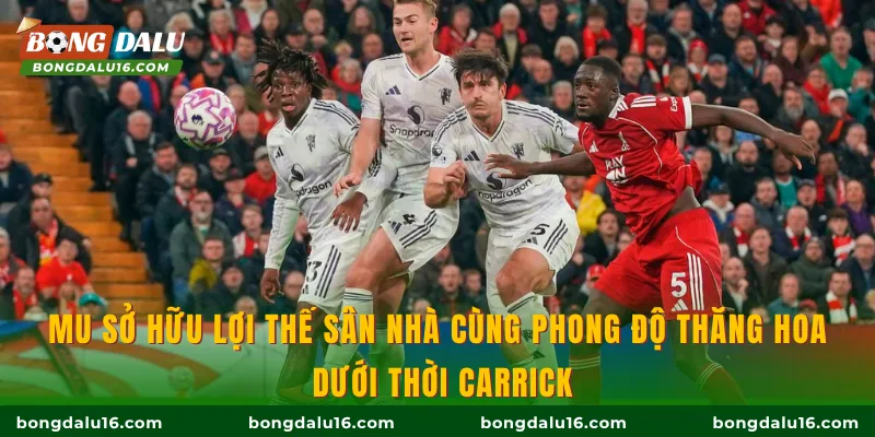MU sở hữu lợi thế sân nhà cùng phong độ thăng hoa dưới thời Carrick