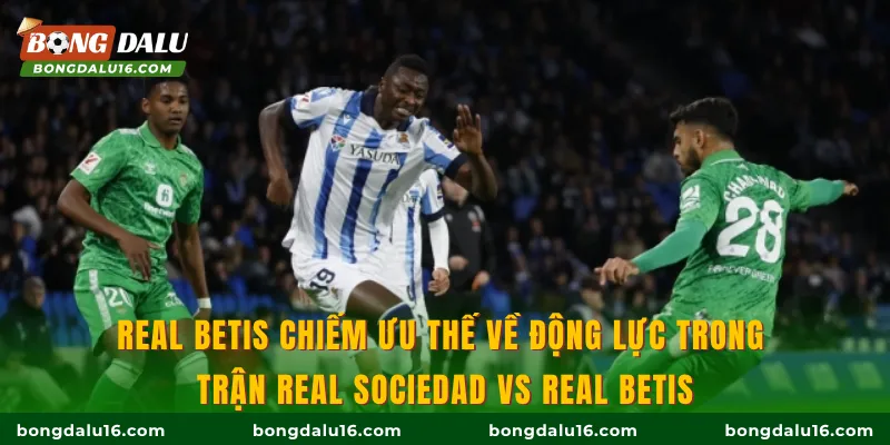 Real Betis chiếm ưu thế về động lực trong trận Real Sociedad Vs Real Betis