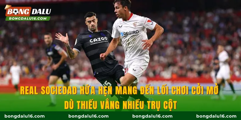 Real Sociedad hứa hẹn mang đến lối chơi cởi mở dù thiếu vắng nhiều trụ cột