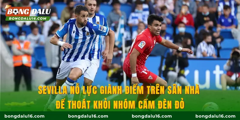Sevilla nỗ lực giành điểm trên sân nhà để thoát khỏi nhóm cầm đèn đỏ