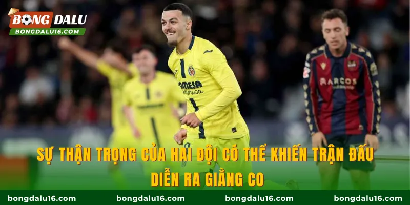 Sự thận trọng của hai đội có thể khiến trận đấu diễn ra giằng co