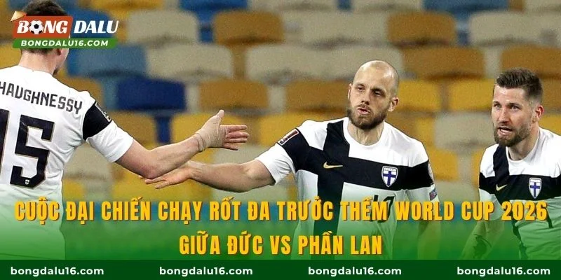 Cuộc đại chiến chạy rốt đa trước thềm World Cup 2026 giữa Đức vs Phần Lan