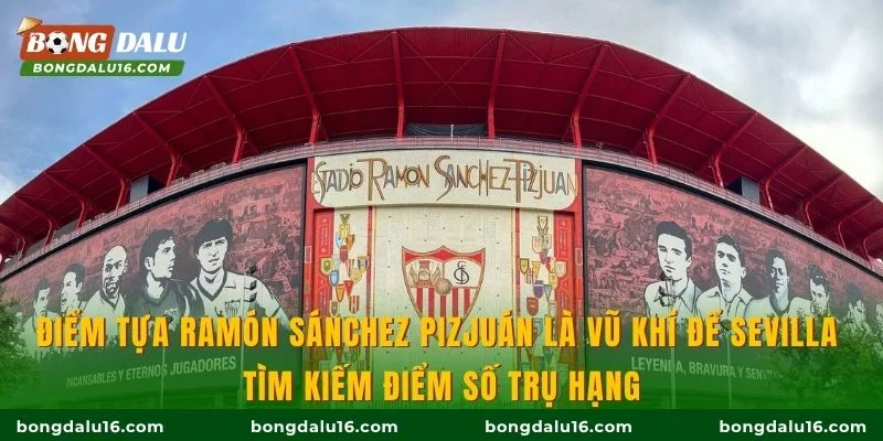 Điểm tựa Ramón Sánchez Pizjuán là vũ khí để Sevilla tìm kiếm điểm số trụ hạng