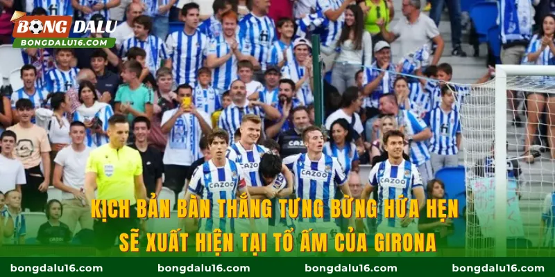 Kịch bản bàn thắng tưng bừng hứa hẹn sẽ xuất hiện tại tổ ấm của Girona