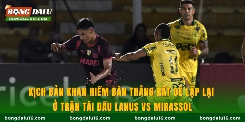 Kịch bản khan hiếm bàn thắng rất dễ lặp lại ở trận tái đấu Lanus vs Mirassol