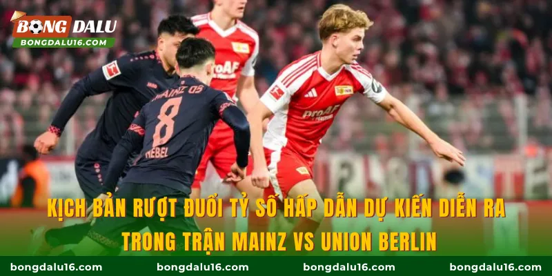 Kịch bản rượt đuổi tỷ số hấp dẫn dự kiến diễn ra trong trận Mainz vs Union Berlin