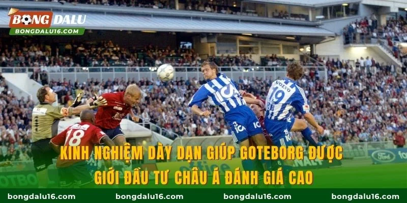 Kinh nghiệm dày dạn giúp Goteborg được giới đầu tư châu Á đánh giá cao
