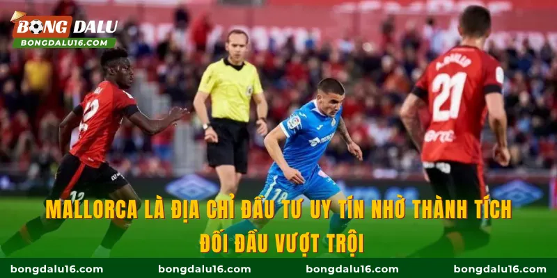 Mallorca là địa chỉ đầu tư uy tín nhờ thành tích đối đầu vượt trội