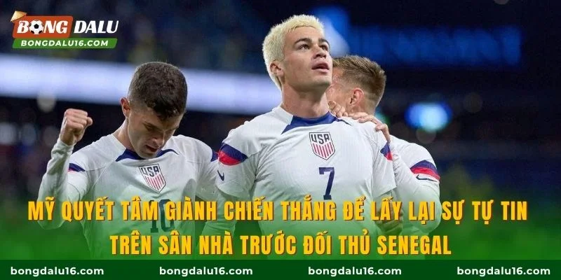 Mỹ quyết tâm giành chiến thắng để lấy lại sự tự tin trên sân nhà trước đối thủ Senegal