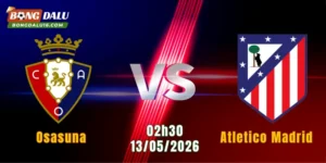 Nhận Định Osasuna Vs Atletico Madrid, 02h30 Ngày 13/5: El Sadar Chờ Đợi Bất Ngờ