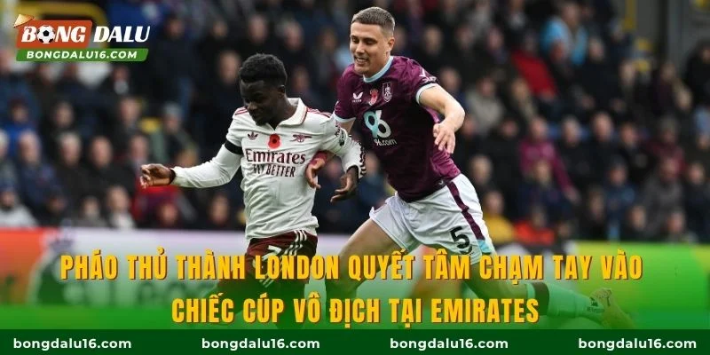 Pháo thủ thành London quyết tâm chạm tay vào chiếc cúp vô địch tại Emirates