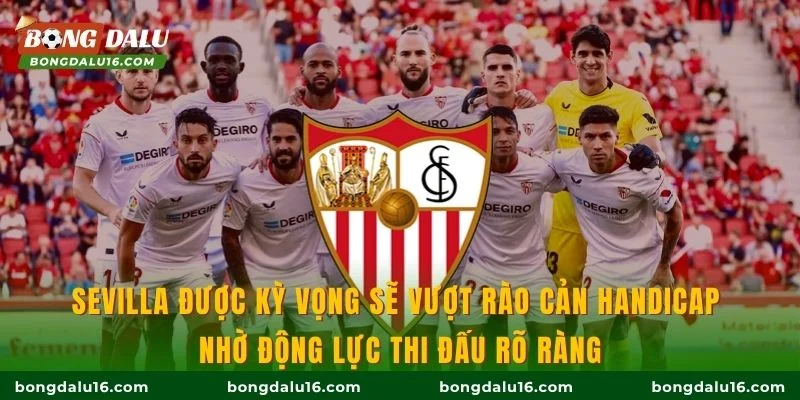 Sevilla được kỳ vọng sẽ vượt rào cản handicap nhờ động lực thi đấu rõ ràng