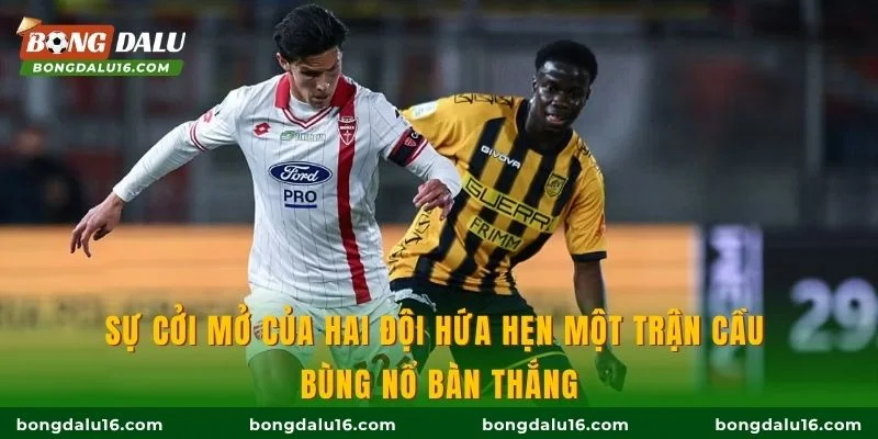 Sự cởi mở của hai đội hứa hẹn một trận cầu bùng nổ bàn thắng