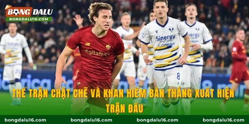 Thế trận chặt chẽ và khan hiếm bàn thắng xuất hiện trận đấu