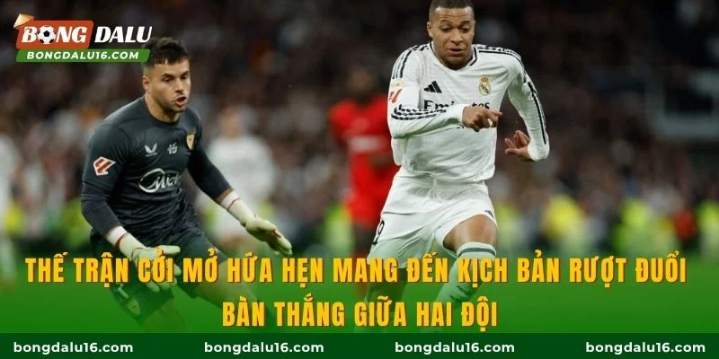 Thế trận cởi mở hứa hẹn mang đến kịch bản rượt đuổi bàn thắng giữa hai đội