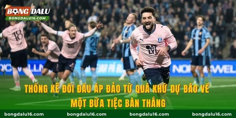 Thống kê đối đầu áp đảo từ quá khứ dự báo về một bữa tiệc bàn thắng