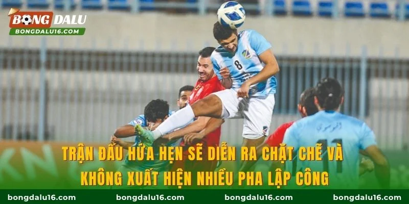 Trận đấu hứa hẹn sẽ diễn ra chặt chẽ và không xuất hiện nhiều pha lập công