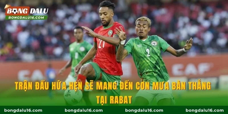Trận đấu hứa hẹn sẽ mang đến cơn mưa bàn thắng tại Rabat
